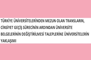 Transların Üniversite Belgelerinin Değiştirilmesi Taleplerine Üniversitelerin Yaklaşımı - 17 Mayıs